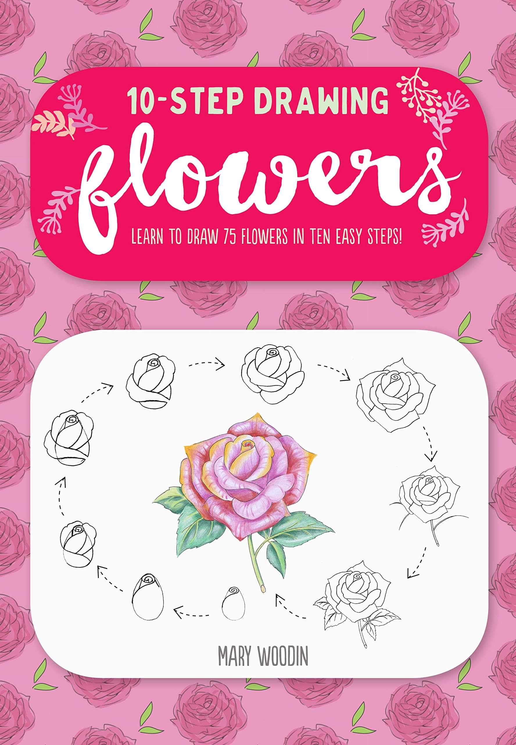 Ten-Step Drawing: Flowers: Learn to draw 75 flowers in ten easy steps!