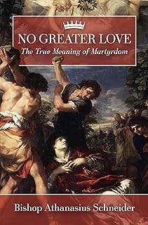 No Greater Love: The True Meaning of Martyrdom