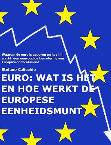 EURO: wat is het en hoe werkt de Europese eenheidsmunt: Waarom de euro is geboren en hoe hij werkt: een eenvoudige benadering van Europa's eenheidsmunt (Dutch Edition)