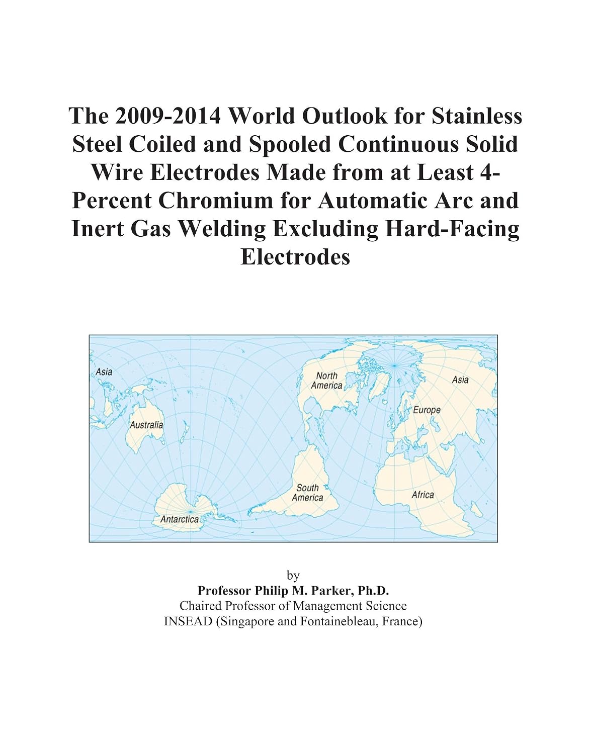 The 2009-2014 World Outlook for Stainless Steel Coiled and Spooled Continuous Solid Wire Electrodes Made from at Least 4-Percent Chromium for ... Gas Welding Excluding Hard-Facing Electrodes