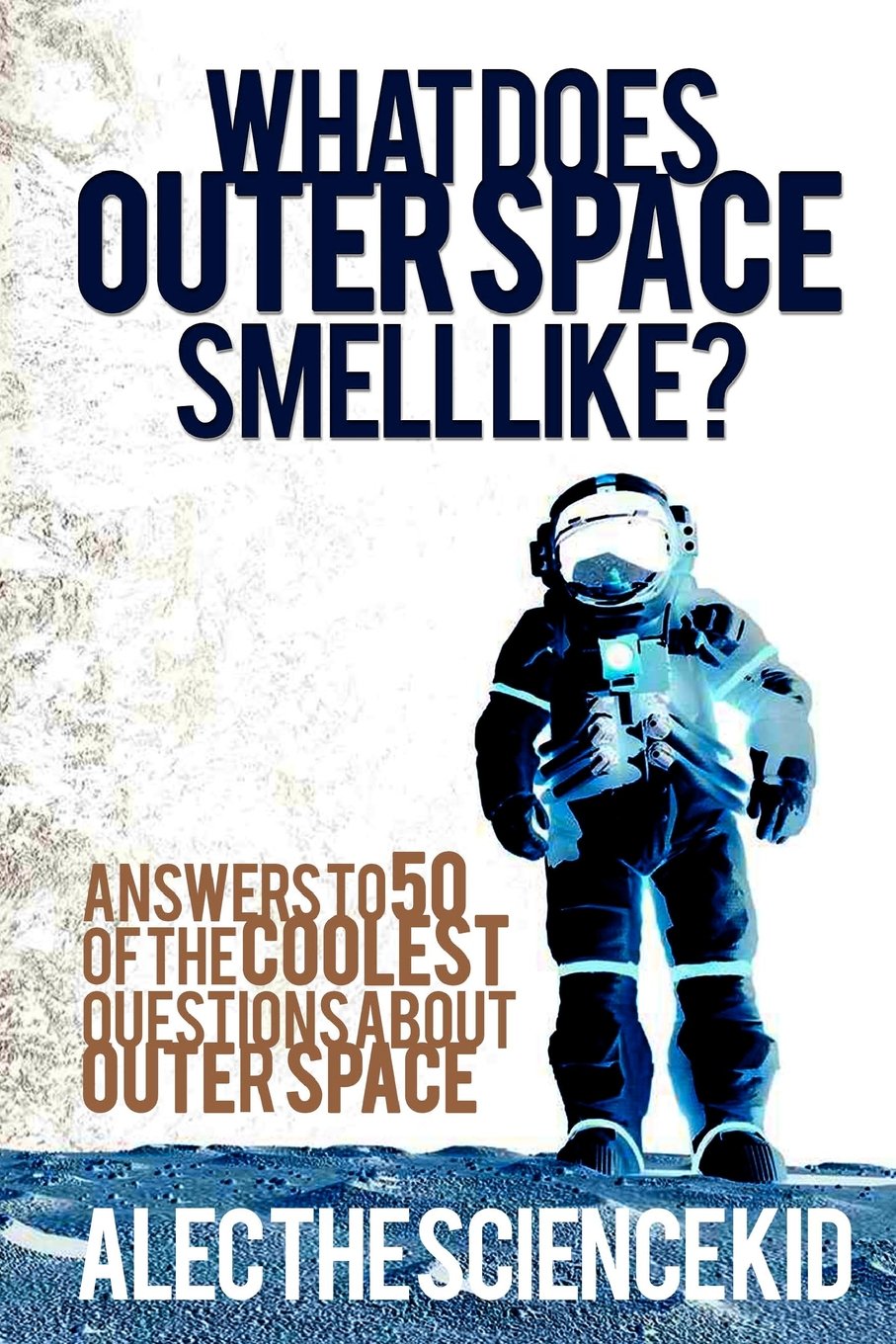 What Does Outer Space Smell Like? the Science Kid, Alec 9781480128835