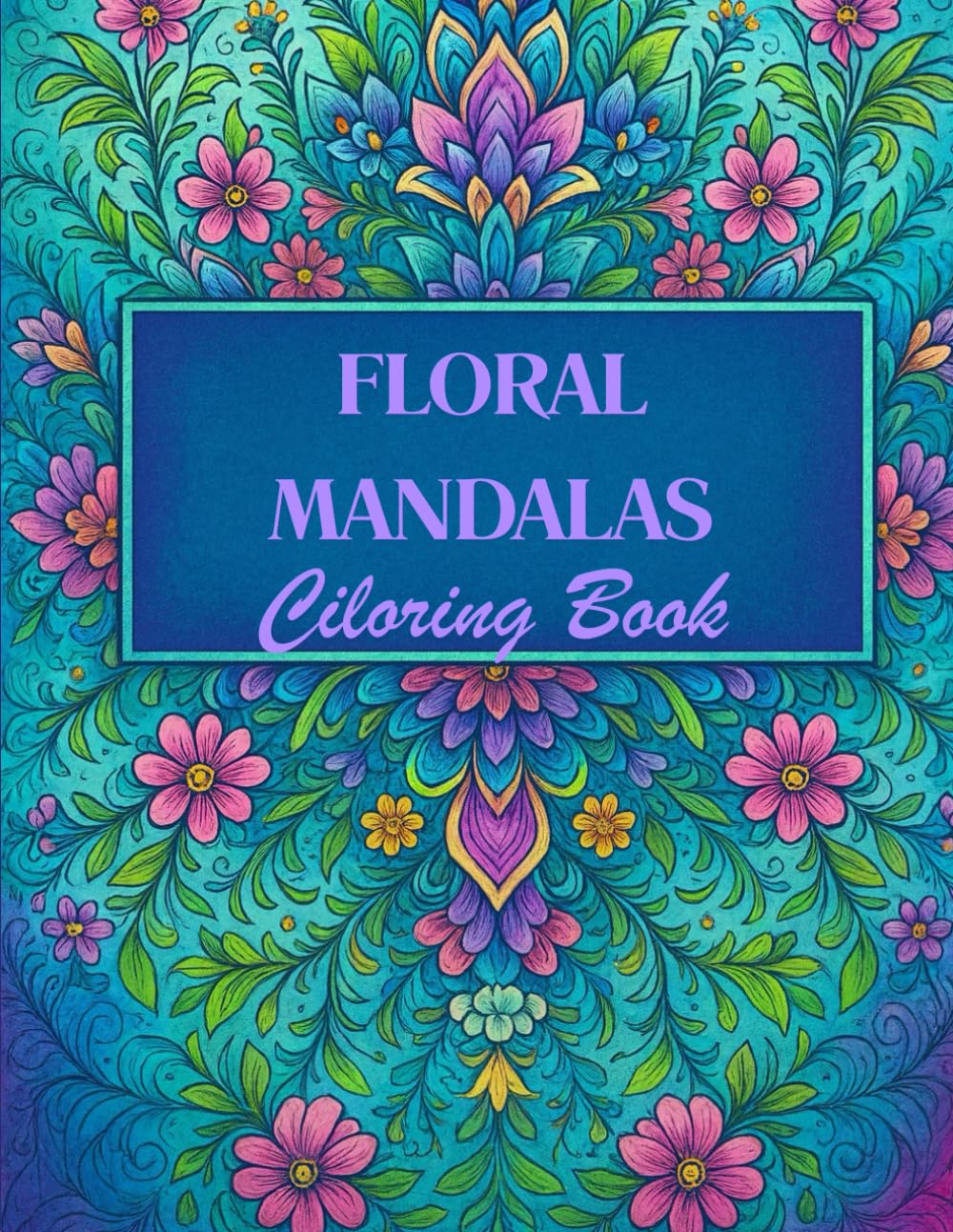 Floral Mandalas Coloring Book: A Beautiful Collection of Intricate Floral Designs for Relaxation & Stress Relief