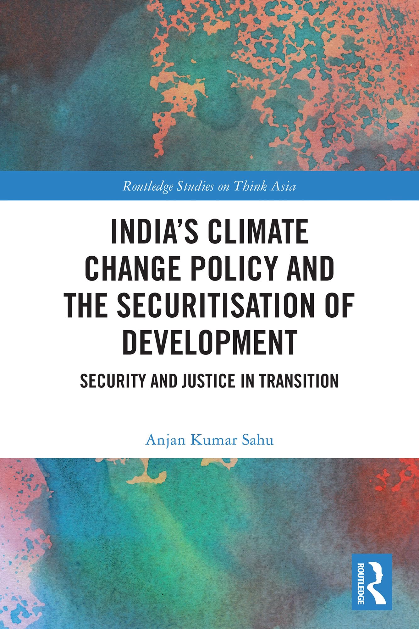 India’s Climate Change Policy and the Securitisation of Development: Security and Justice in Transition (Routledge Studies on Think Asia)