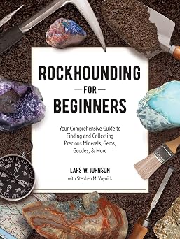 Rockhounding for Beginners Your Comprehensive Guide to Finding and Collecting Precious Minerals, Gems, Geodes, More