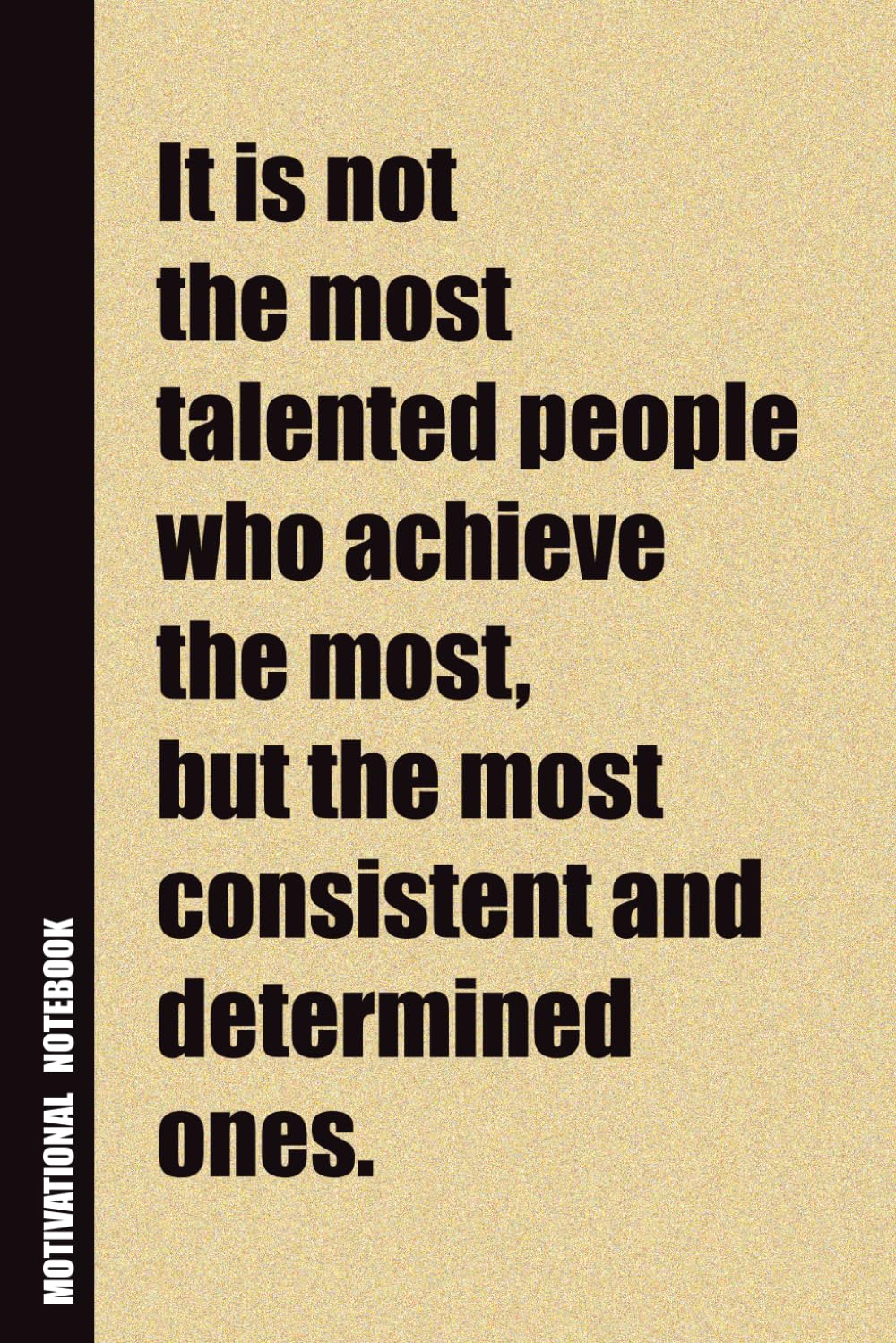 It Is Not The Most Talented People Who Achieve The Most, But The Most Consistent And Determined Ones.: Inside, You'll Find 54 Motivational Quotes. The ... Family Member, Adult, or Even Yourself