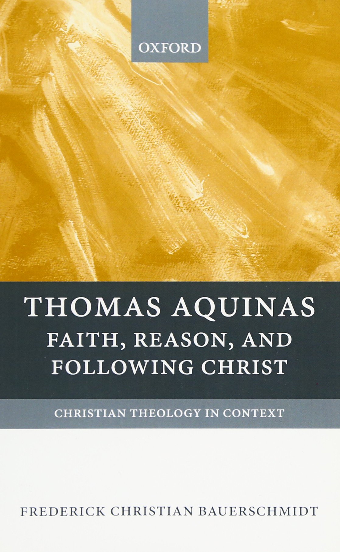 Thomas Aquinas: Faith, Reason, and Following Christ (Christian Theology in Context)