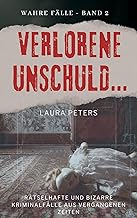 Verlorene Unschuld...: Rätselhafte und bizarre historische Kriminalfälle (Wahre Fälle 2)