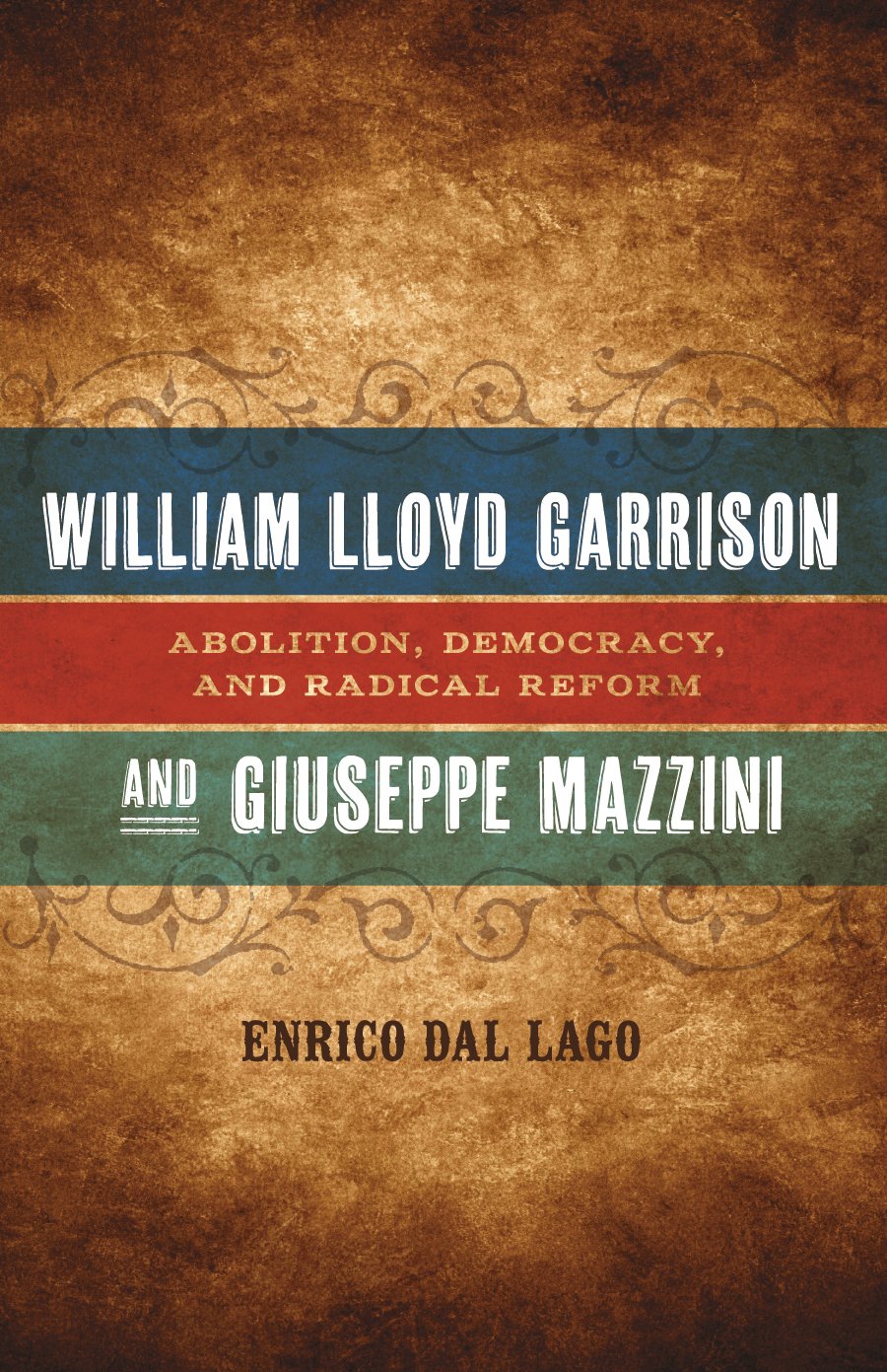William Lloyd Garrison and Giuseppe Mazzini: Abolition, Democracy, and Radical Reform (Conflicting Worlds: New Dimensions of the American Civil War)