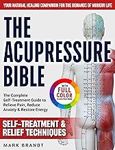 The Acupressure Bible: The Complete Self-Treatment Guide to Relieve Pain, Reduce Anxiety & Restore Energy — Your Natural Healing Companion for the Demands of Modern Life