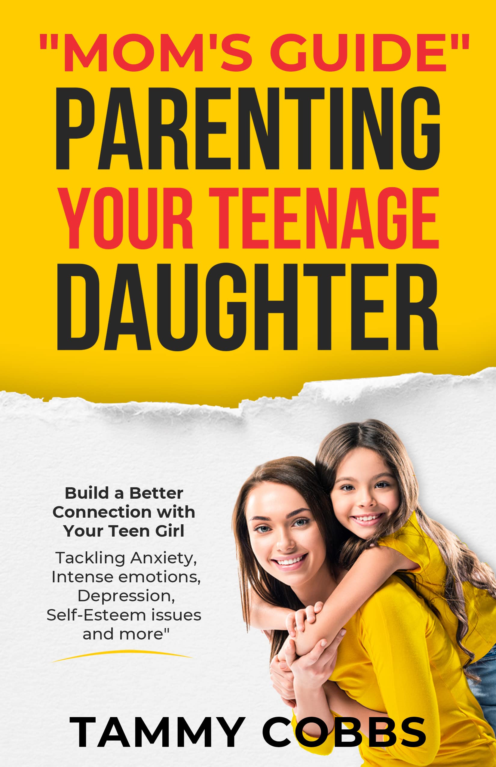 "Mom's Guide" Parenting Your Teenage Daughter: Build a Better Connection with Your Teen Girl Tackling Anxiety, Intense Emotions, Depression, Self-Esteem issues and more!