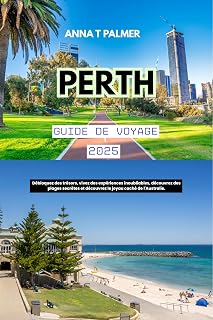 Guide de voyage de Perth 2025: Débloquez des trésors, vivez des expériences inoubliables, découvrez des plages secrètes et découvrez le joyau caché de l'Australie. (French Edition)