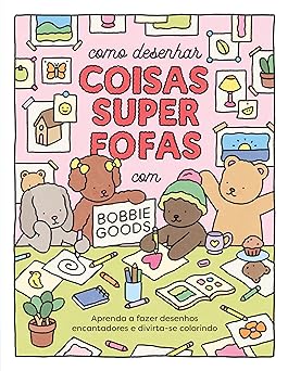 Como desenhar coisas superfofas com Bobbie Goods: Aprenda a fazer desenhos encantadores e divirta-se colorindo