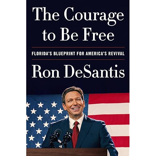 The Courage to Be Free: Florida’s Blueprint for America’s Revival – A Political Memoir of Winning Leadership and Conservative Governance