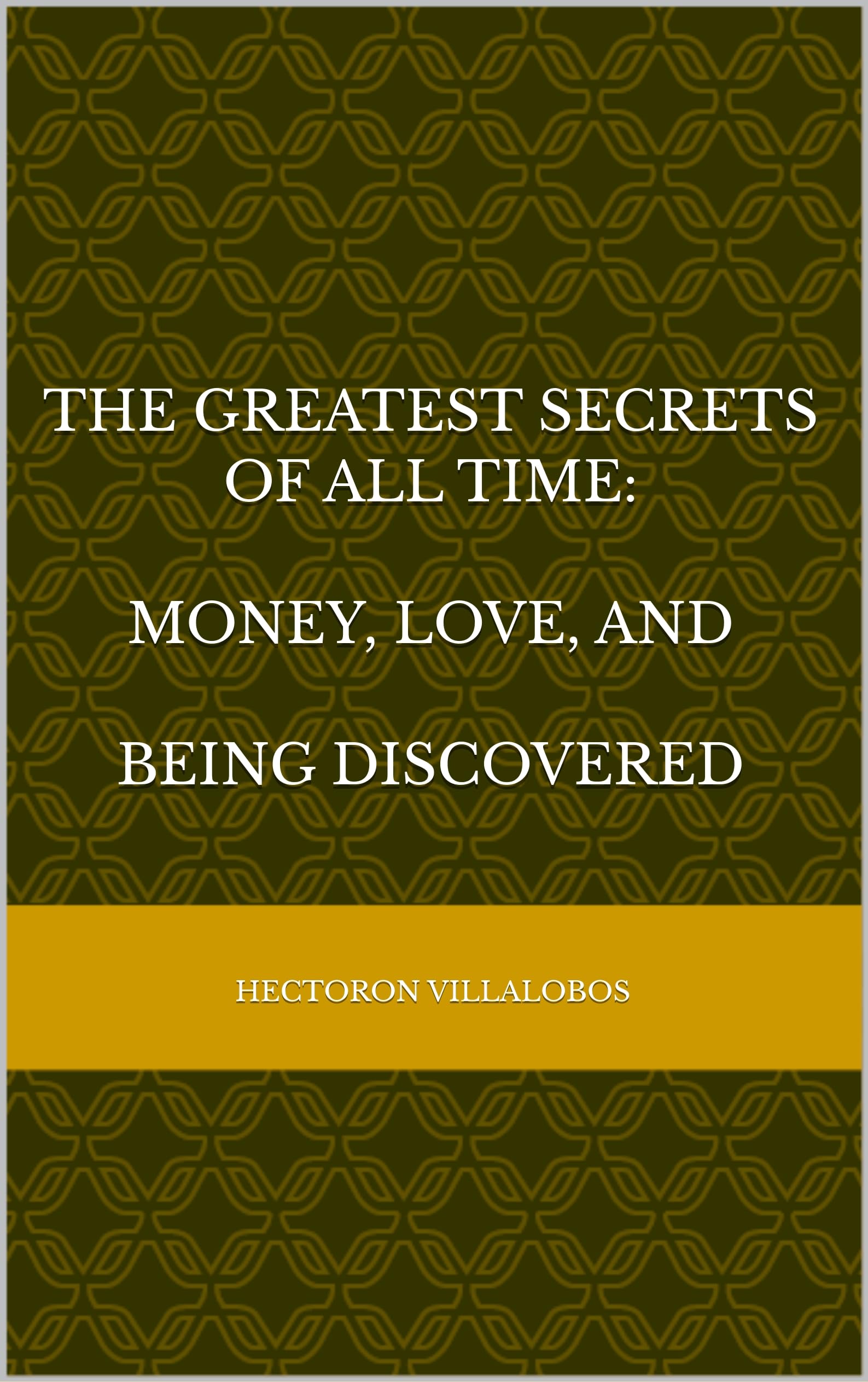 The Greatest Secrets of All Time: Money, Love, and Being Discovered (THE SECRET Book 1)