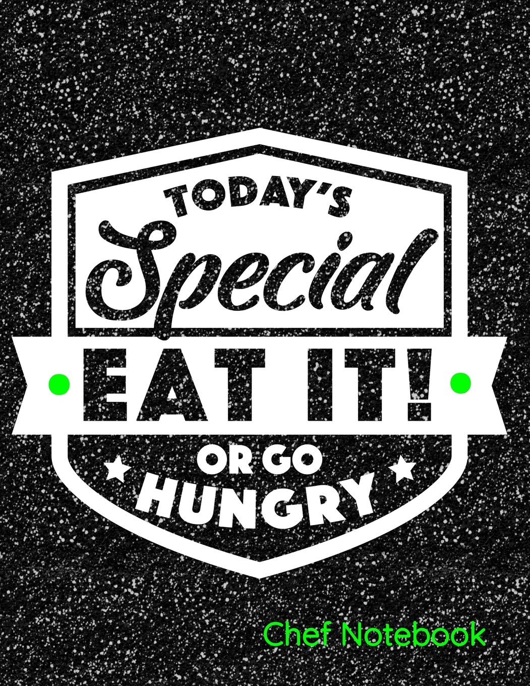 Today's Special Eat It or Go Hungry Chef Notebook: Journal, Diary or Sketchbook with Wide Ruled Paper