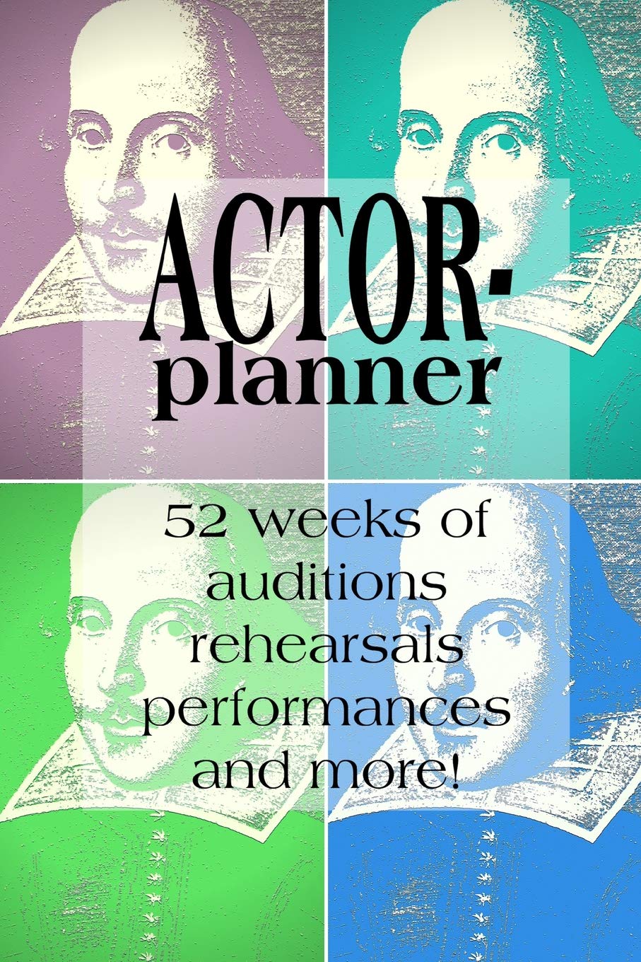 ACTOR-Planner: 52 Weeks of Auditions, Rehearsals, Performances, and More! an undated yearly diary
