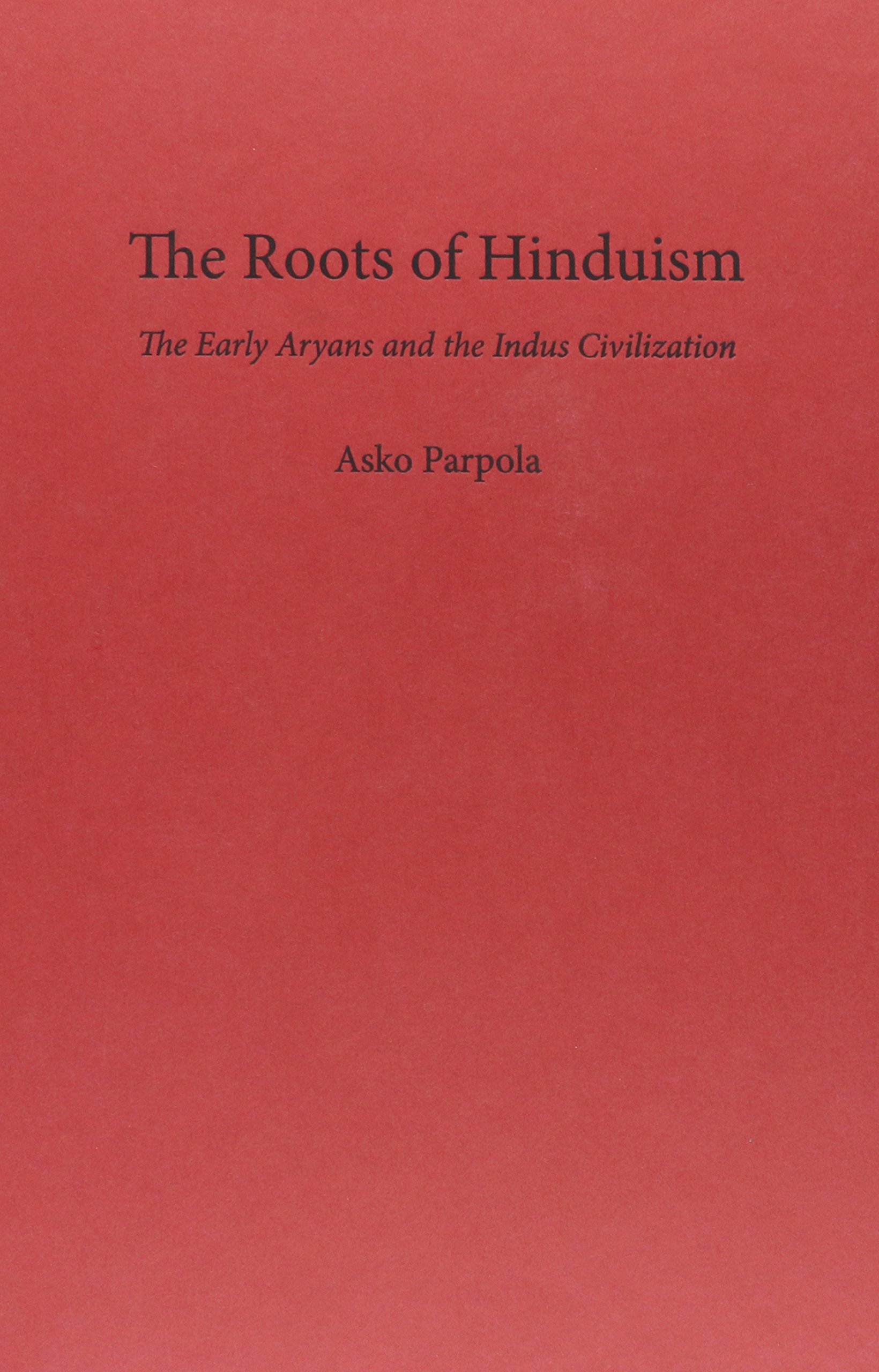 The Roots of Hinduism: The Early Aryans and The Indus Civilization
