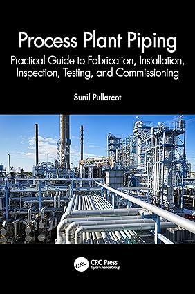 PROCESS PLANT PIPING PRACTICAL GUIDE TO FABRICATION INSTALLATION INSPECTION TESTING AND COMMISSIONING (HB 2023)