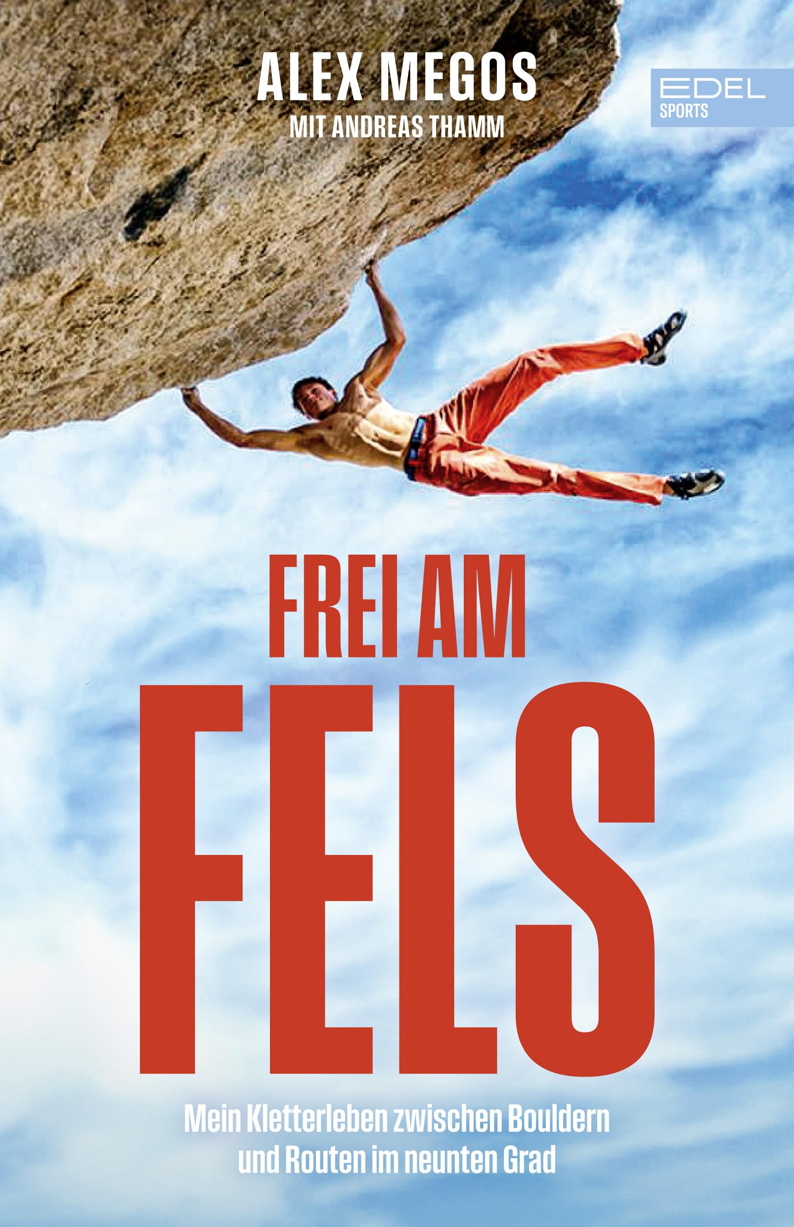 Frei am Fels: Mein Leben zwischen Bouldern und Routen im neunten Grad. Die Autobiografie von Deutschlands bestem Kletterer: Alex Megos