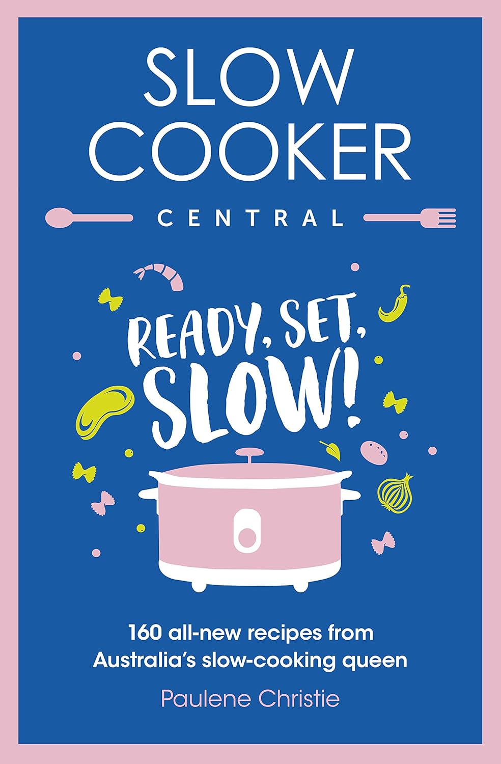 Slow Cooker Central Ready, Set, Slow! 160 allnew recipes from