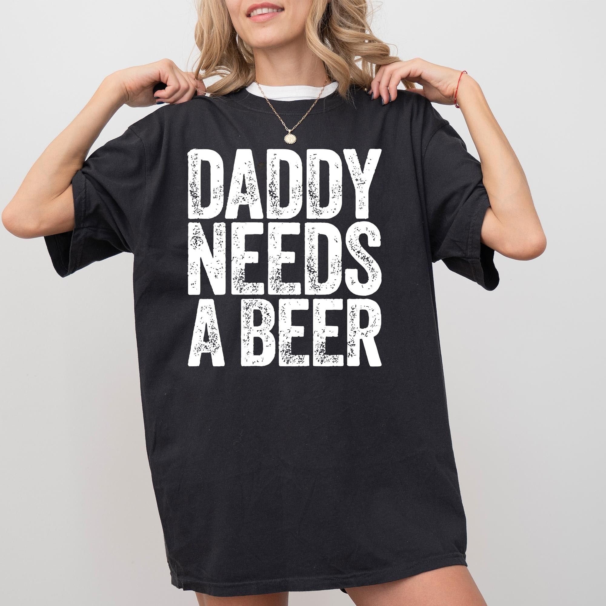 Daddy Needs a Beer Shirt – Comfort …