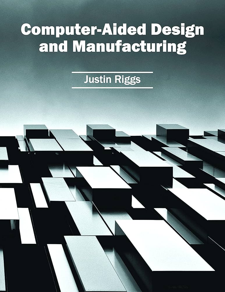 Computer-Aided Design and Manufacturing: Riggs, Justin