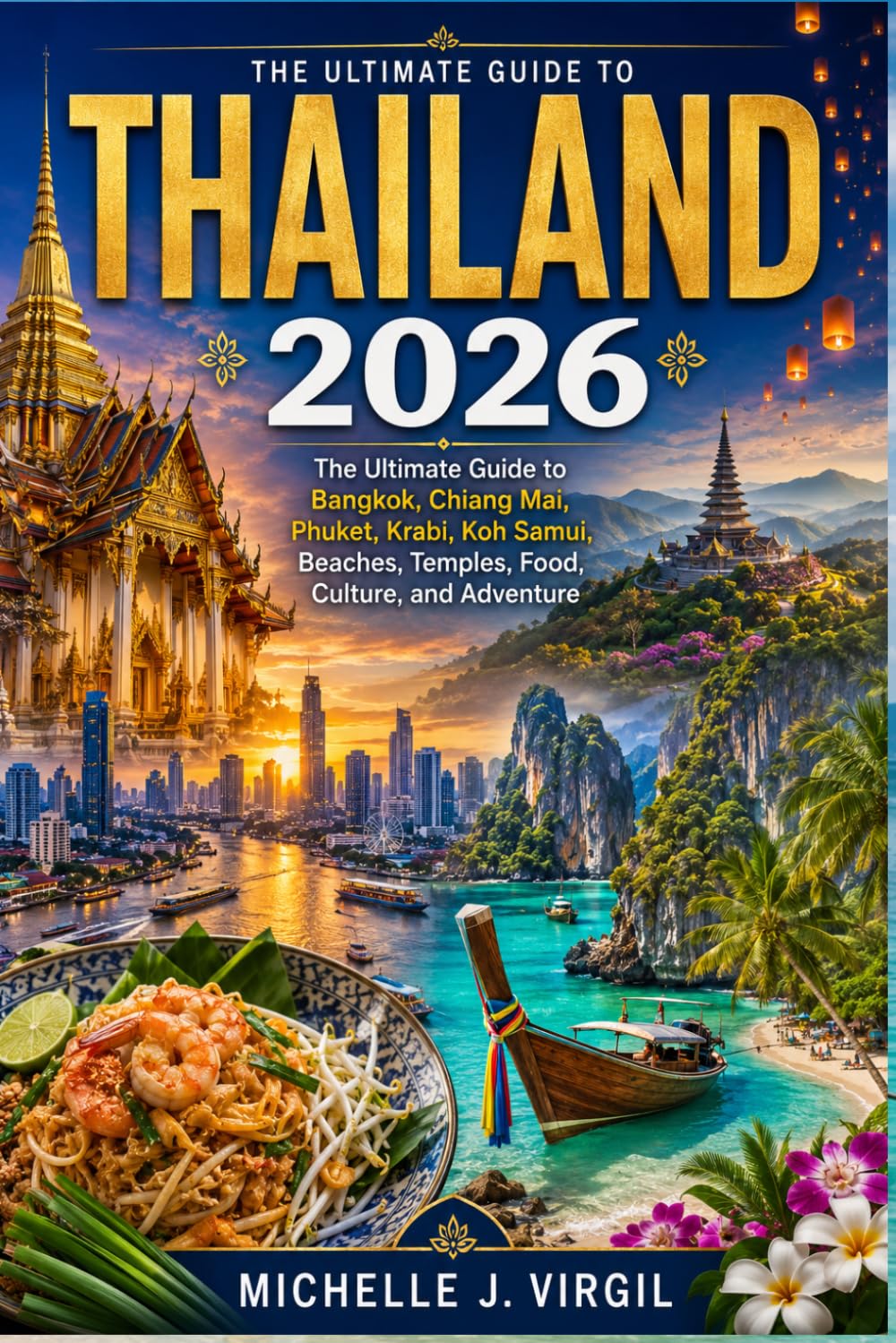 Travel Guide Thailand 2026: The Ultimate Guide To Bangkok, Chiang Mai, Phuket, Krabi, Koh Samui, Beaches, Temples, Food, Culture, And Adventure