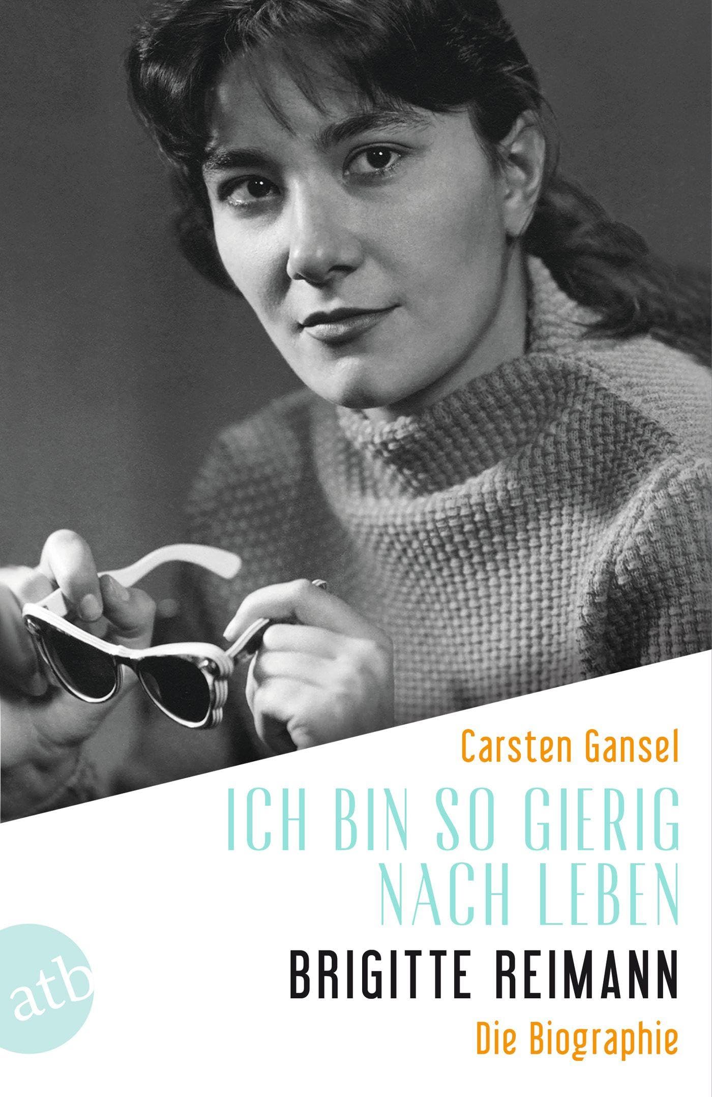 Ich bin so gierig nach Leben – Brigitte Reimann: Die Biographie