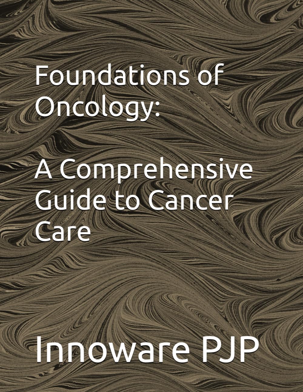 Foundations of Oncology: A Comprehensive Guide to Cancer Care