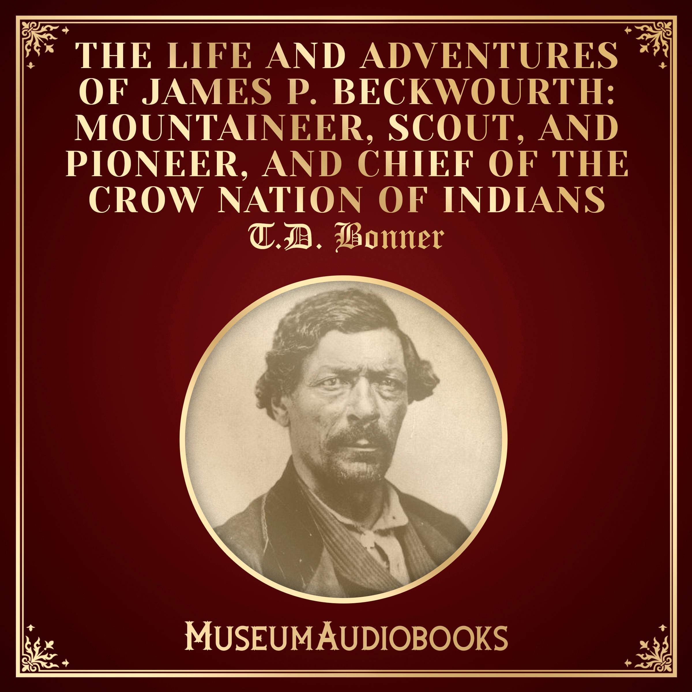 The Life and Adventures of James P. Beckwourth: Mountaineer, Scout, and Pioneer, and Chief of the Crow Nation of Indians