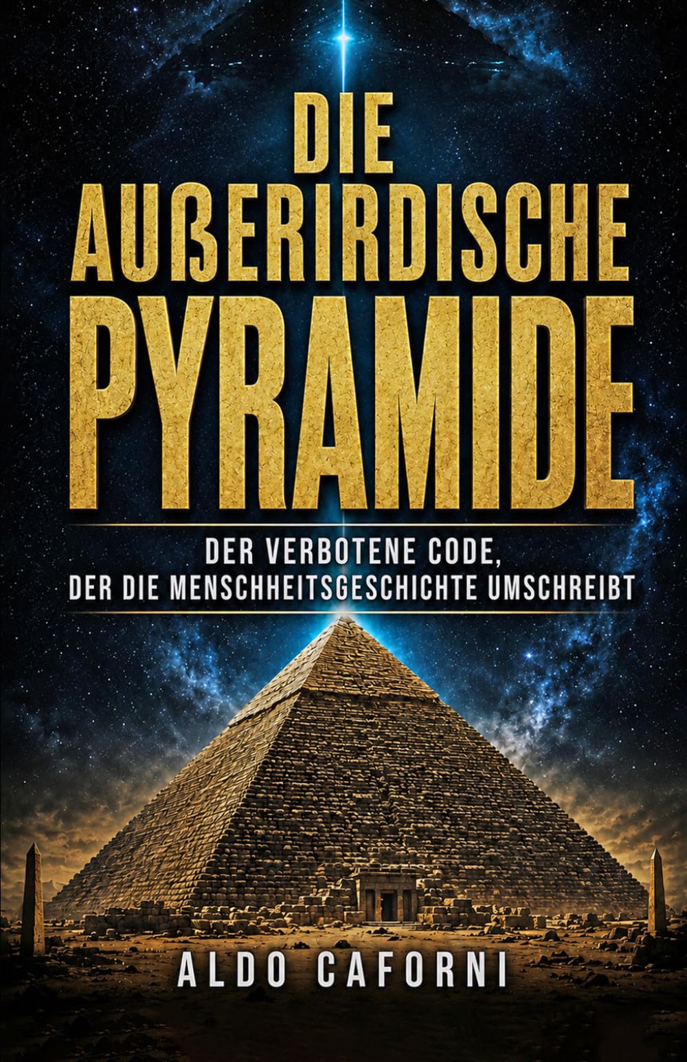 Die außerirdische Pyramide: Der verbotene Code, der die Menschheitsgeschichte umschreibt
