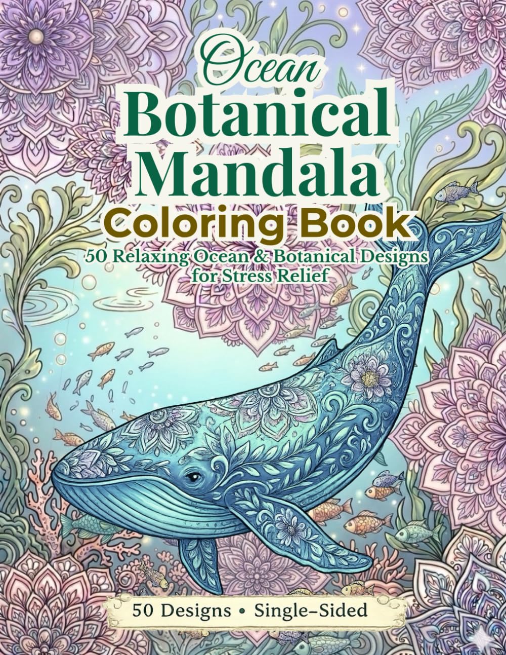 Ocean Botanical Mandala Coloring Book: 50 Relaxing Ocean & Botanical Mandala Designs for Stress Relief and Mindful Coloring