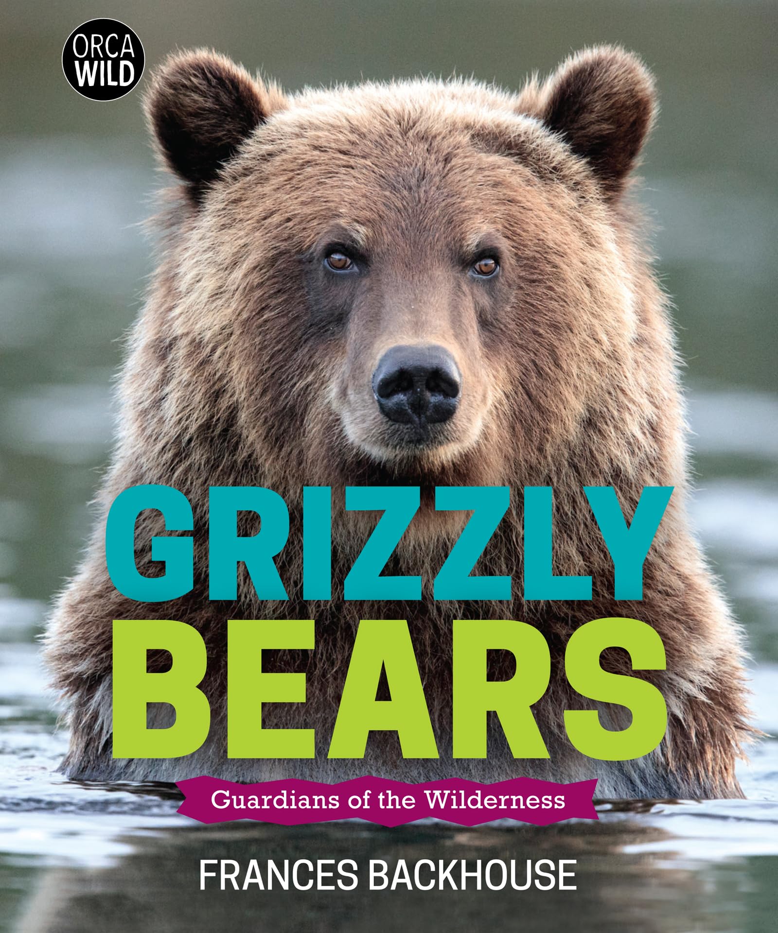 Grizzly Bears: Guardians of the Wilderness: Backhouse, Frances
