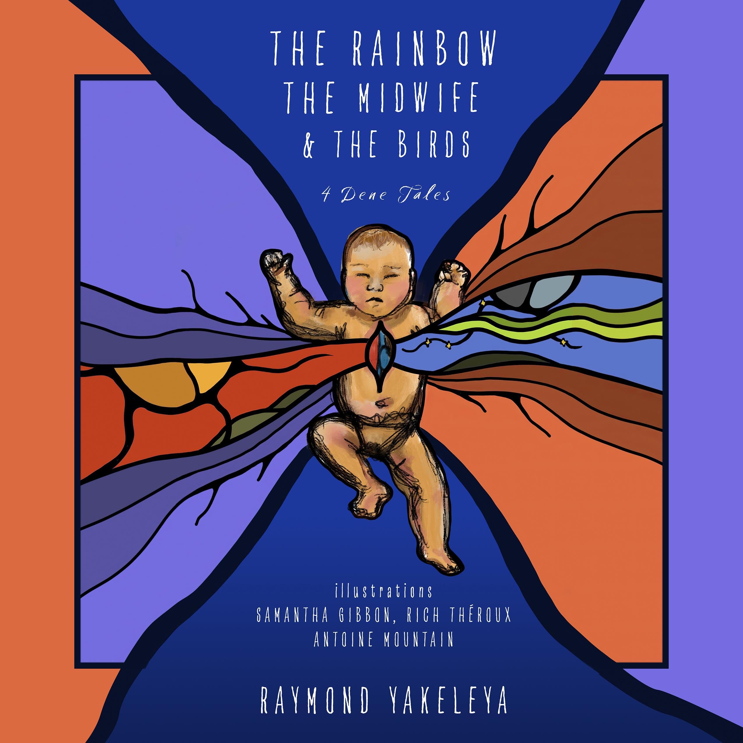 The Rainbow, the Midwife & the Birds: 4 Dene Tales (Indigenous Spirit)