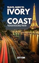 TRAVEL GUIDE TO IVORY COAST 2024-2025: Ivory Coast Escapade: Your Passport to Vibrant Cities, Pristine Beaches, and Lush Landscapes - 2024-2025