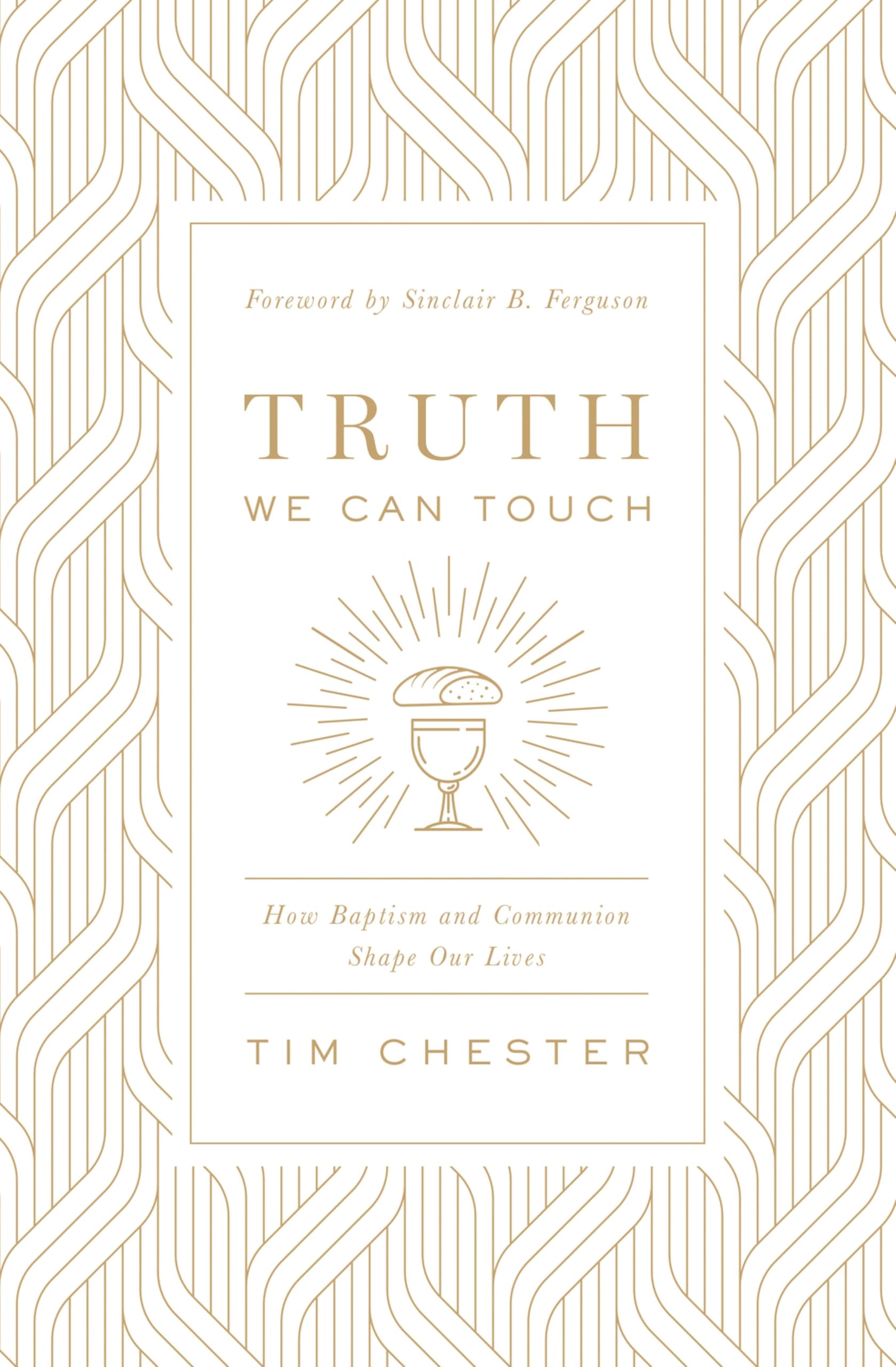 Truth We Can Touch: How Baptism and Communion Shape Our Lives