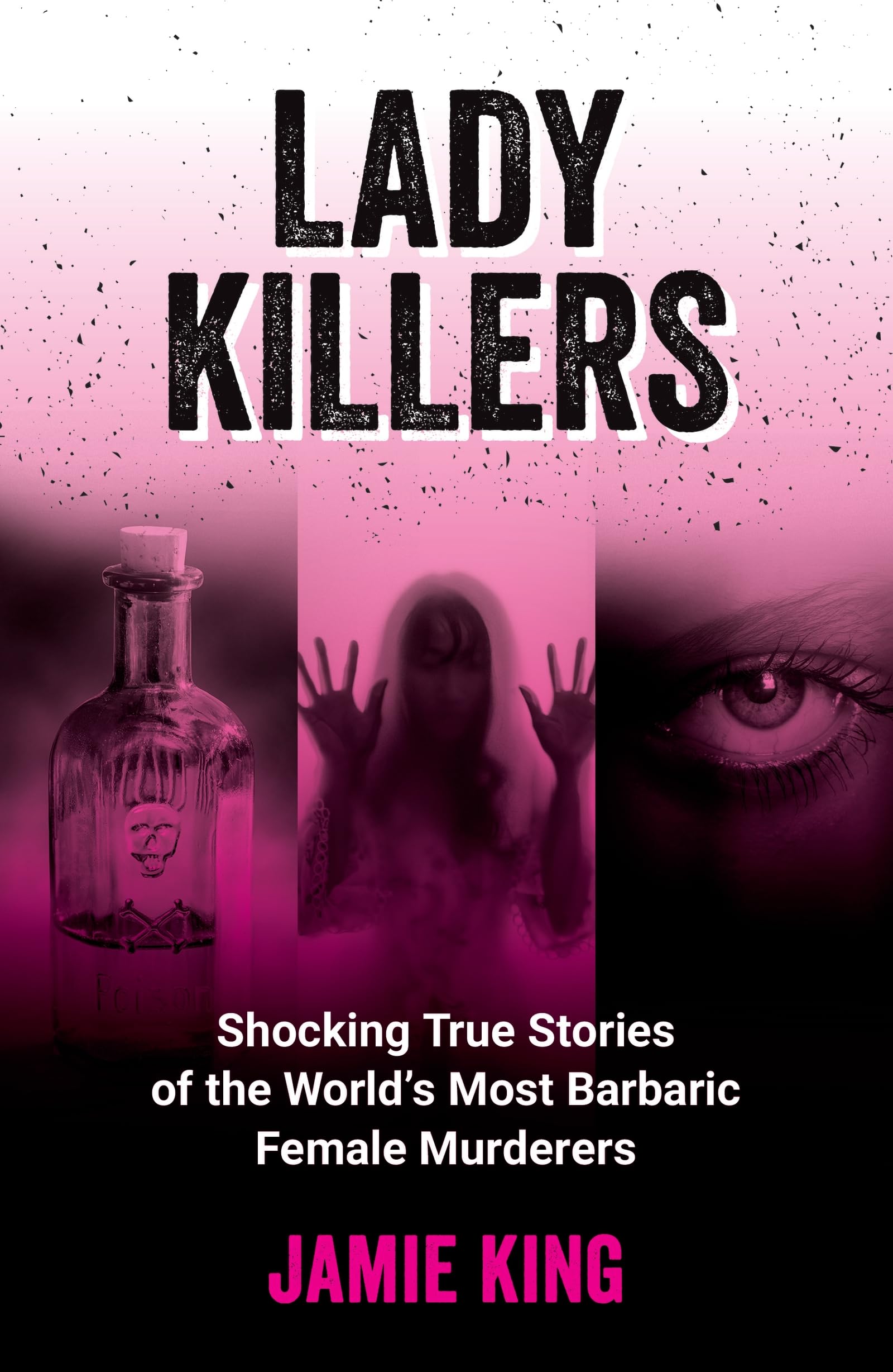 Lady Killers: Shocking True Stories of the Worl. King, King,.#+,.#