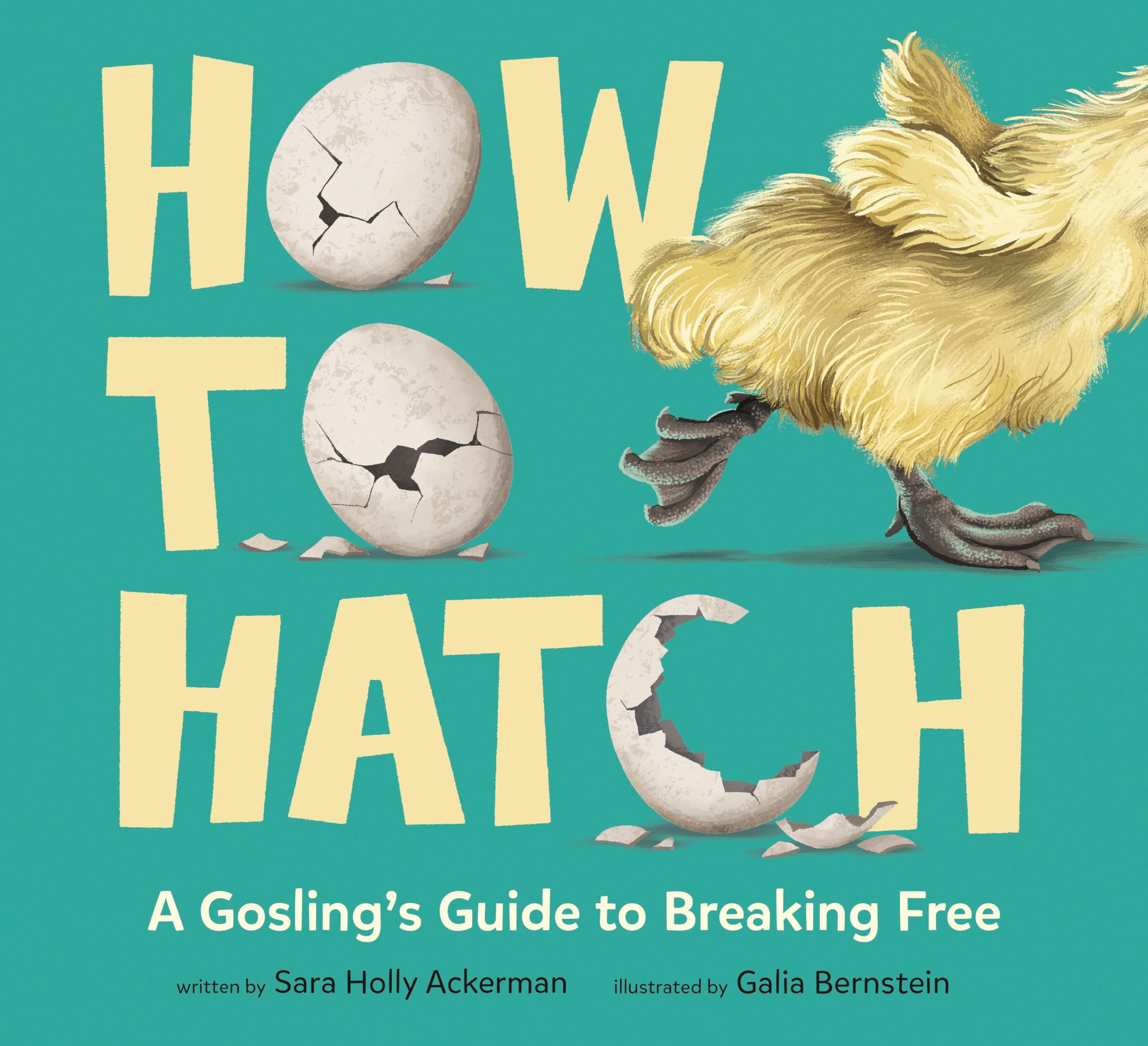 How to Hatch: A Gosling's Guide to Breaking Fre, Ackerman, Ackerman, Bernste^*