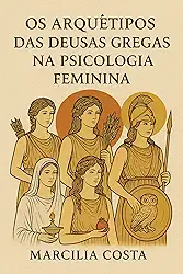 Os Arquétipos das Deusas Gregas na Psicologia Feminina