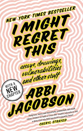 I Might Regret This: Essays, Drawings, Vulnerabilities and Other Stuff