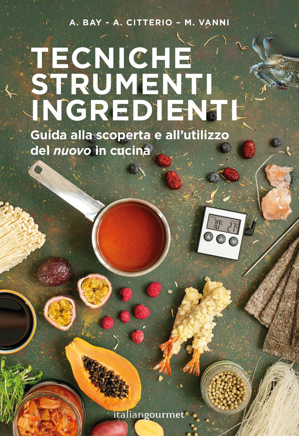 Tecniche strumenti ingredienti. Guida alla scoperta e all'utilizzo del «nuovo» in cucina