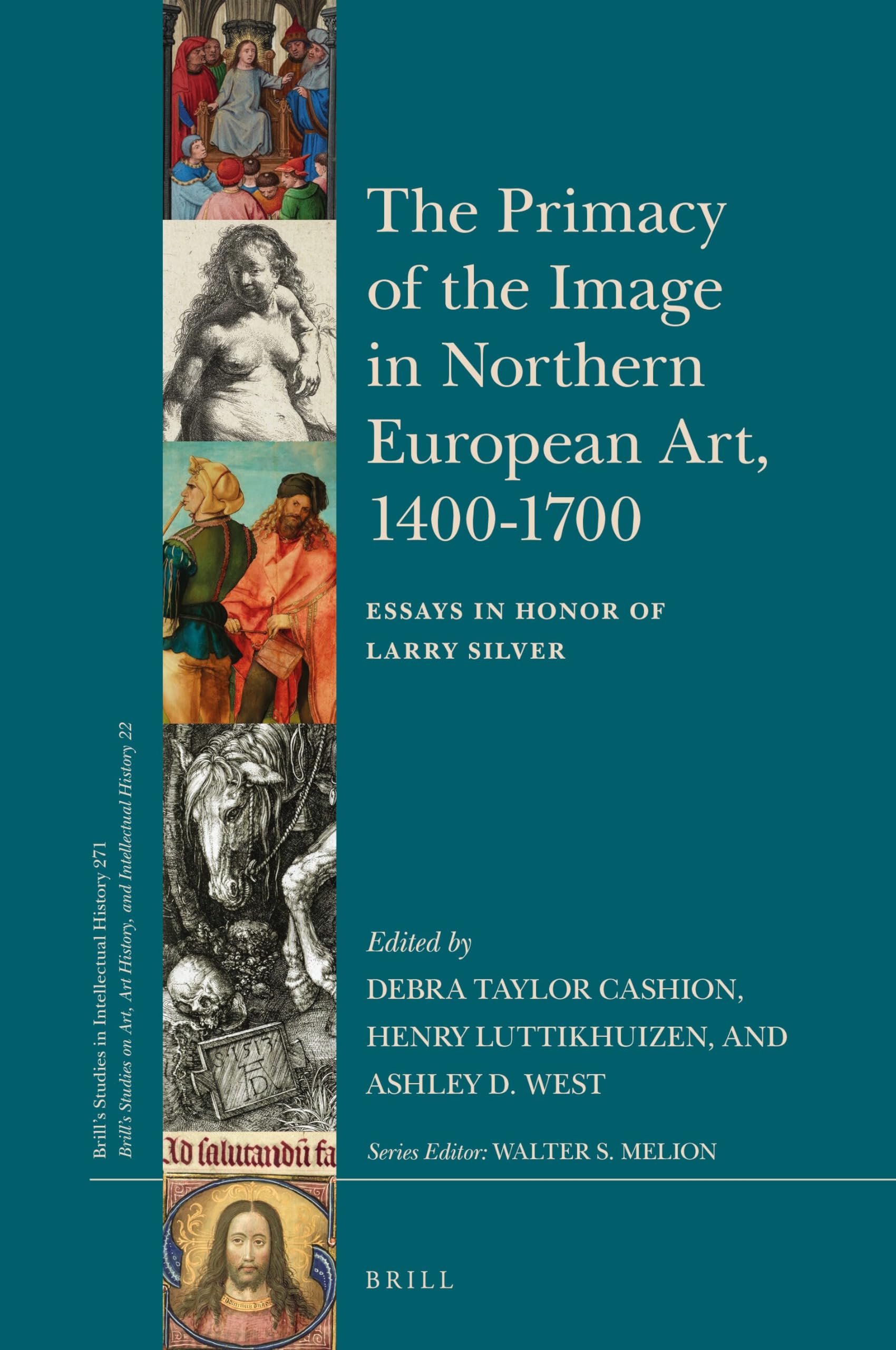 The Primacy of the Image in Northern European Art, 1400-1700: Essays in Honor of Larry Silver: 271/22 (Brill's Studies on Art, Art History, and Intellectual History, 271/22)