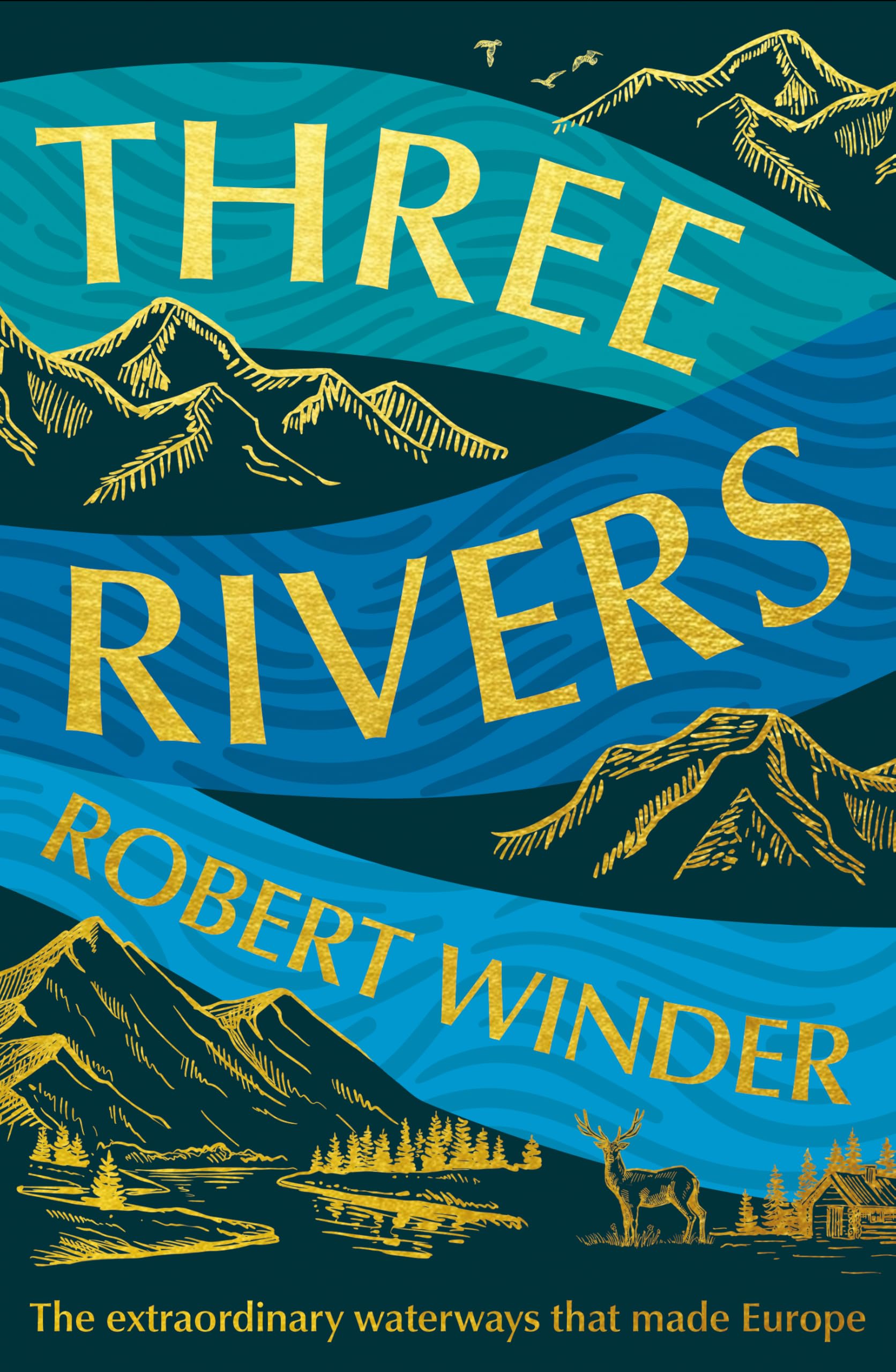 Three Rivers: The Extraordinary Waterways That Made Europe - The perfect read for any armchair traveller