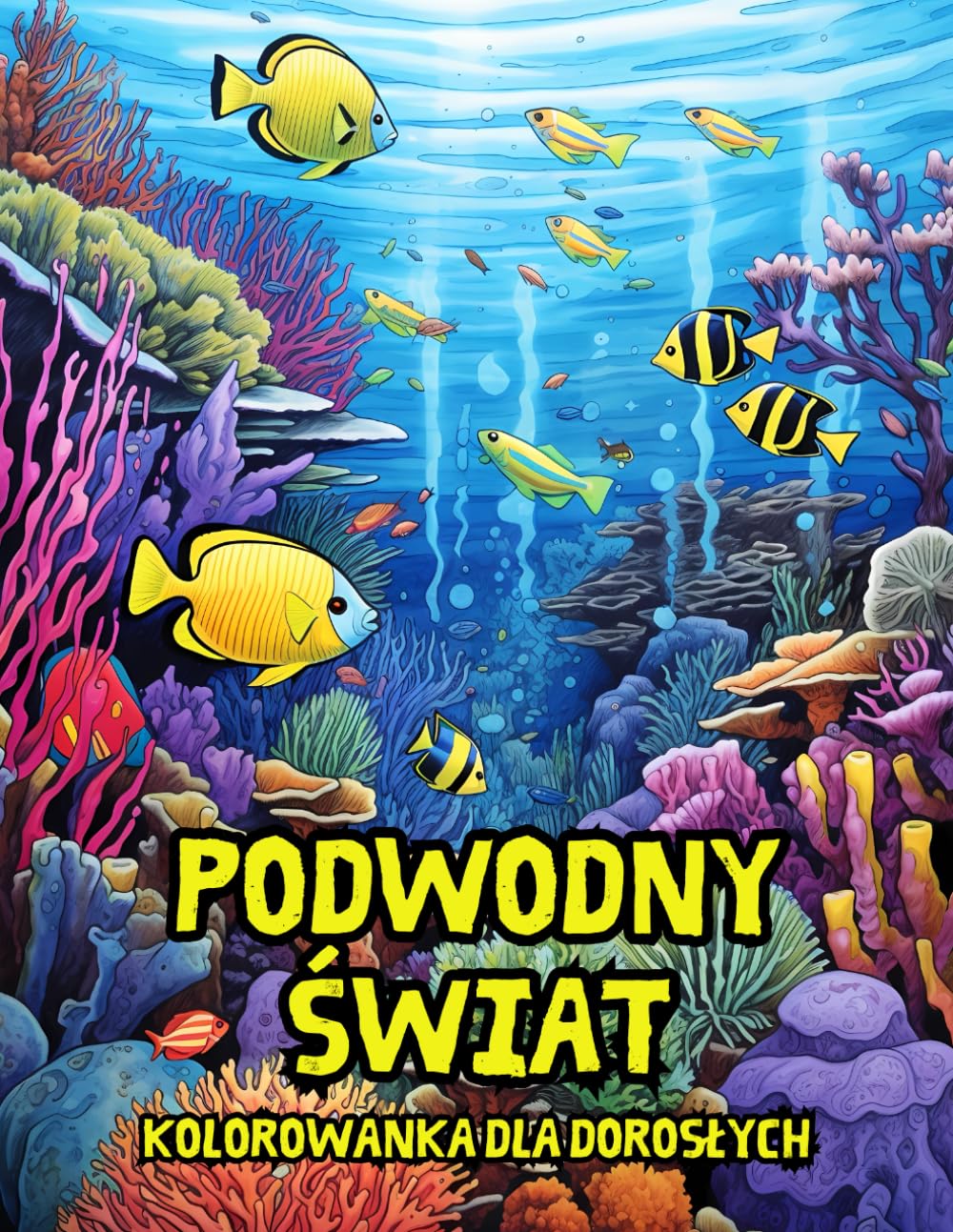 Kolorowanka dla Dorosłych Podwodny Świat: Antystresowa Relaksująca Kolorowanka Przedstawiająca Skarby Oceanu, Zwierzęta I Rośliny Rafy Koralowej - 50 Stron z Rysunkami Do Pokolorowania