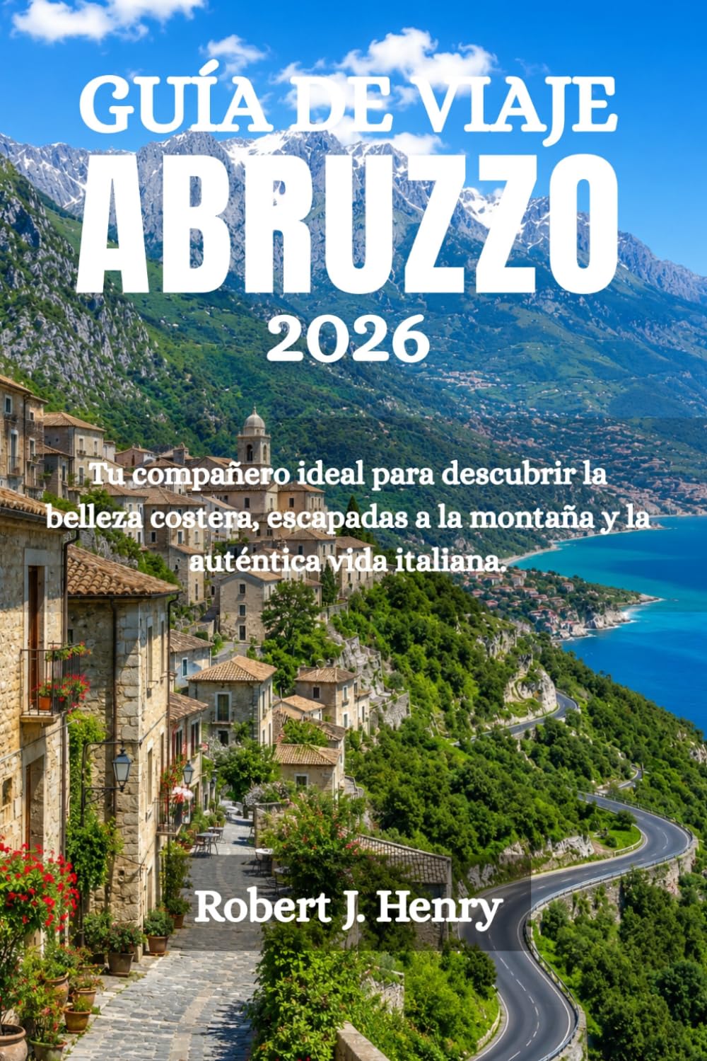 GUÍA DE VIAJE ABRUZZO 2026: Tu compañero ideal para descubrir la belleza costera, escapadas a la montaña y la auténtica vida italiana.