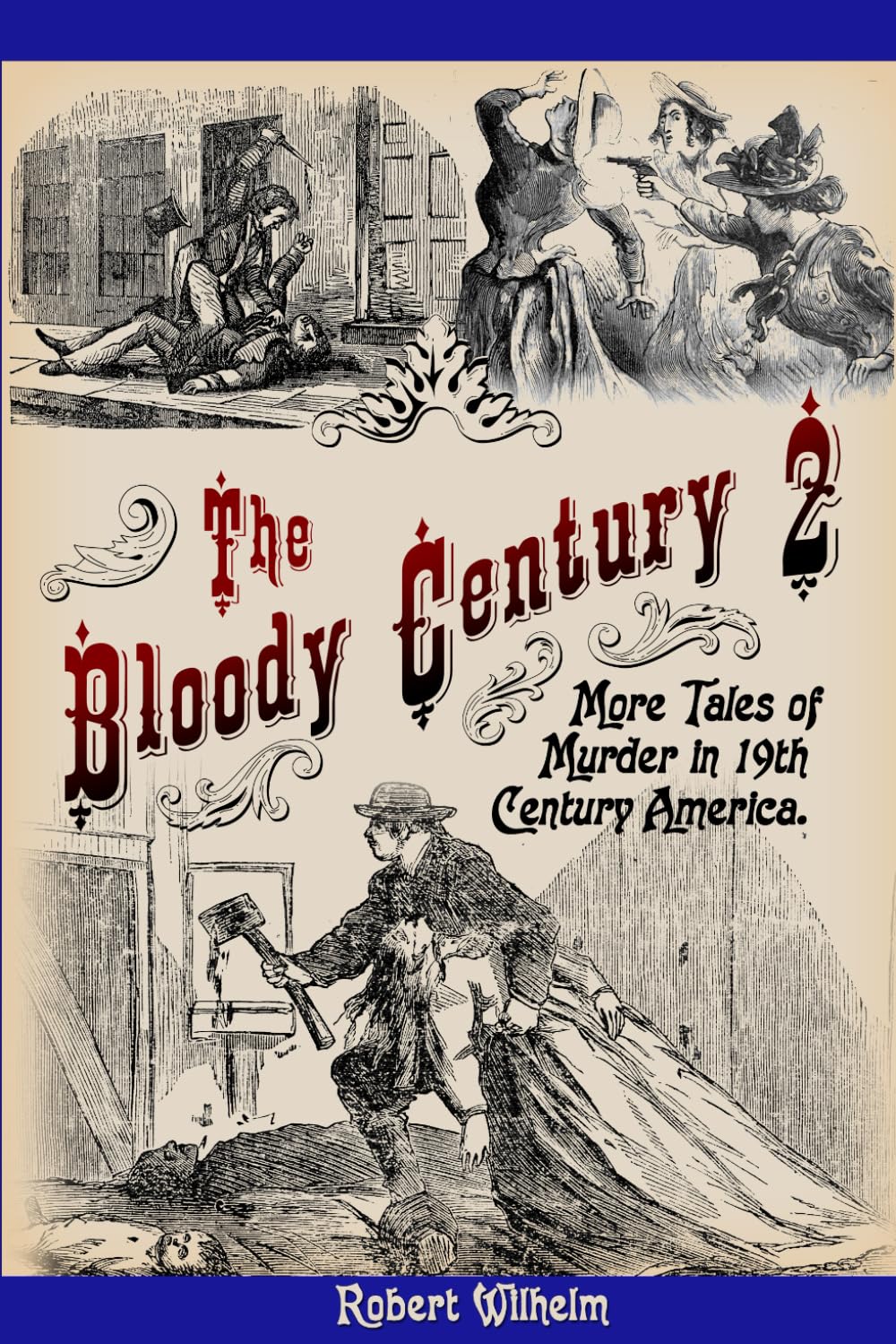 The Bloody Century 2: More Tales of Murder in 19th Century America