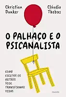 O palhaço e o psicanalista: Como escutar os outros pode transformar vidas