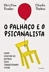 O palhaço e o psicanalista: Como escutar os outros pode transformar vidas