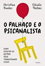 O palhaço e o psicanalista: Como escutar os outros pode transformar vidas