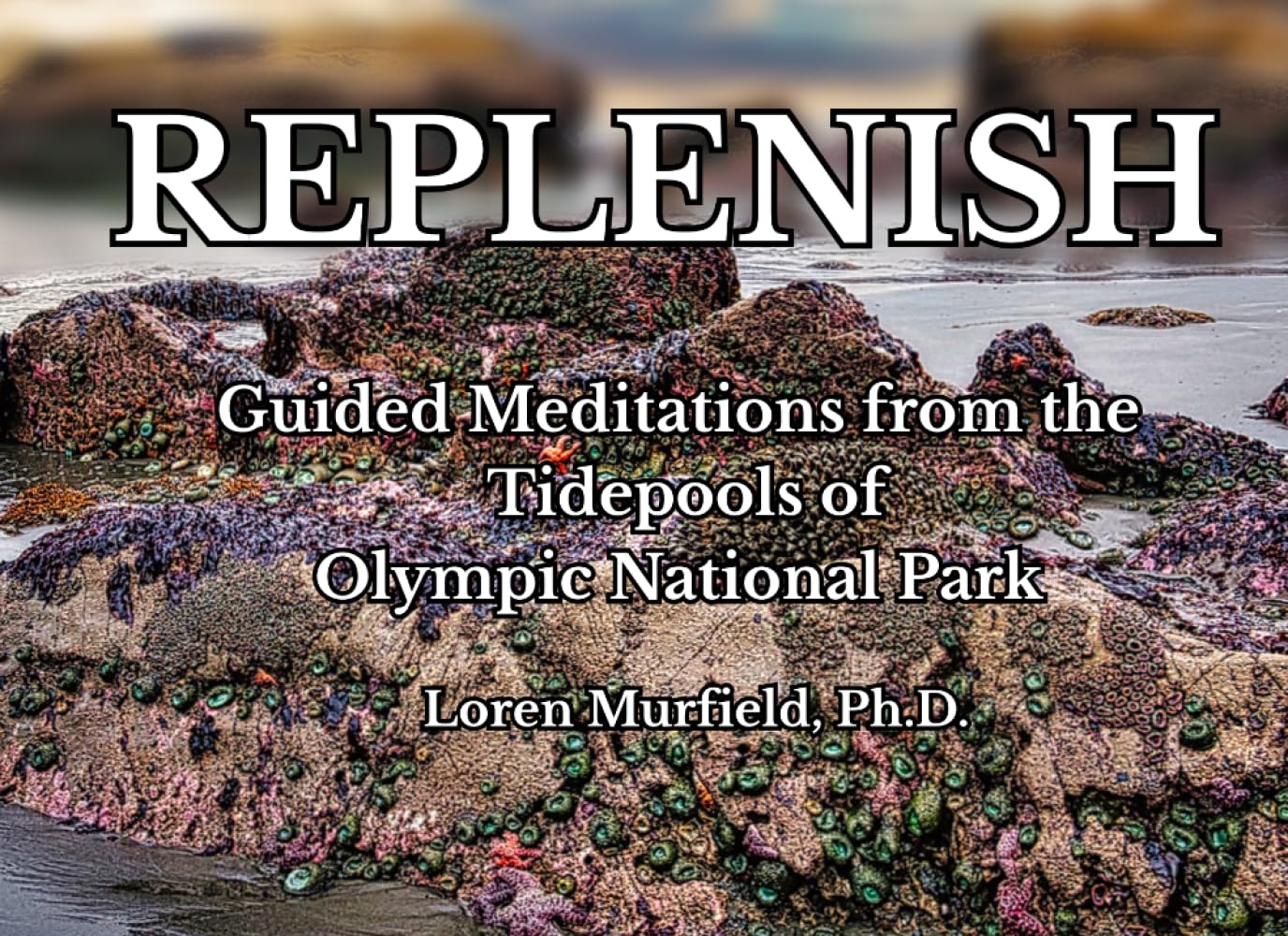 Replenish: Guided Meditations from the Tidepools of Olympic National Park (Guided Meditations from the National Parks)